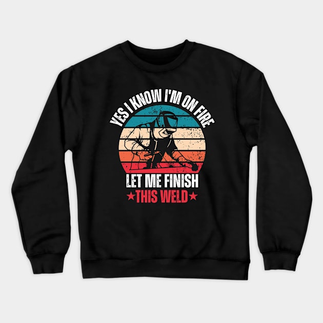 Yes I Know I'm On Fire Let Me Finish This Weld Crewneck Sweatshirt by STOCKWEAR